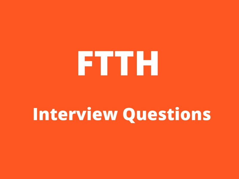 FTTH Interview Questions FTTH Interview Questions