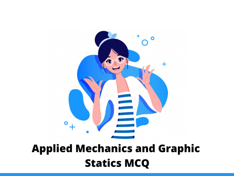 Applied Mechanics and Graphic Statics MCQ
