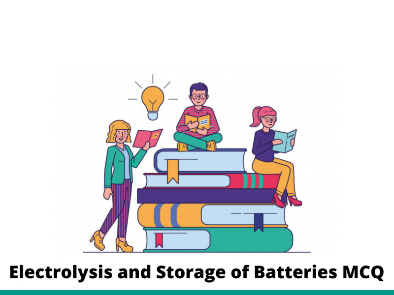 Electrolysis and Storage of Batteries MCQ