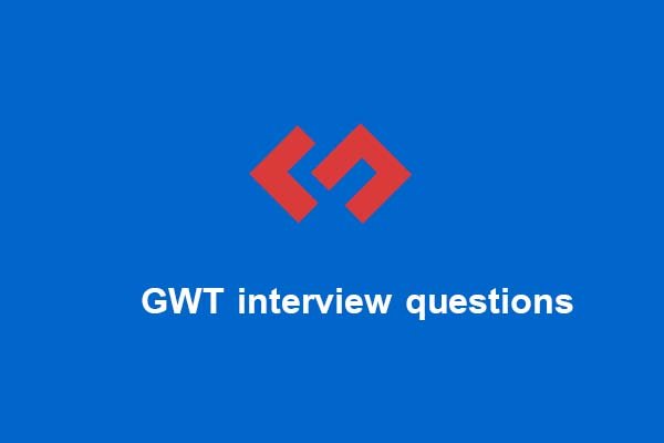 GWT interview questions GWT interview questions